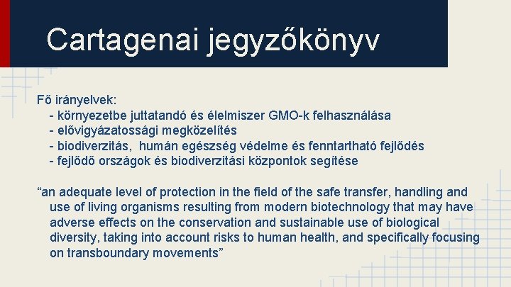 Cartagenai jegyzőkönyv Fő irányelvek: - környezetbe juttatandó és élelmiszer GMO-k felhasználása - elővigyázatossági megközelítés