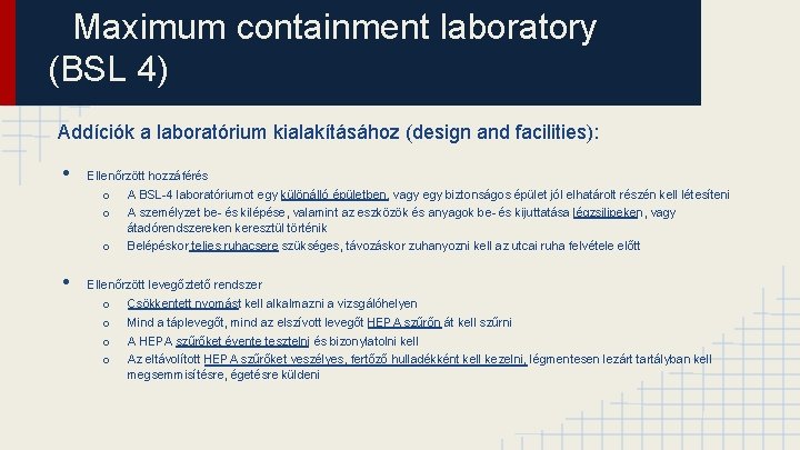 Maximum containment laboratory (BSL 4) Addíciók a laboratórium kialakításához (design and facilities): • •