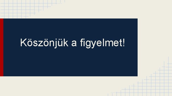 Köszönjük a figyelmet! 