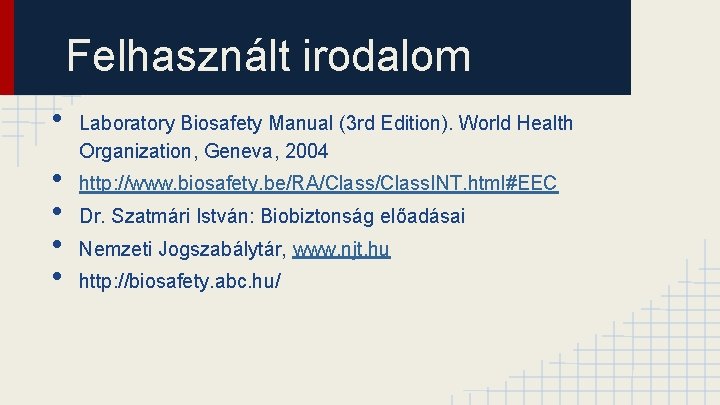 Felhasznált irodalom • • • Laboratory Biosafety Manual (3 rd Edition). World Health Organization,