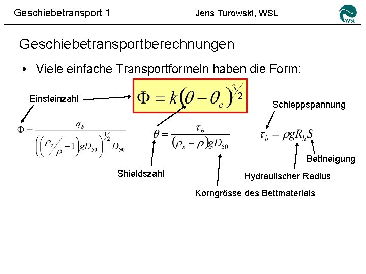 Geschiebetransport 1 Jens Turowski, WSL Geschiebetransportberechnungen • Viele einfache Transportformeln haben die Form: Einsteinzahl