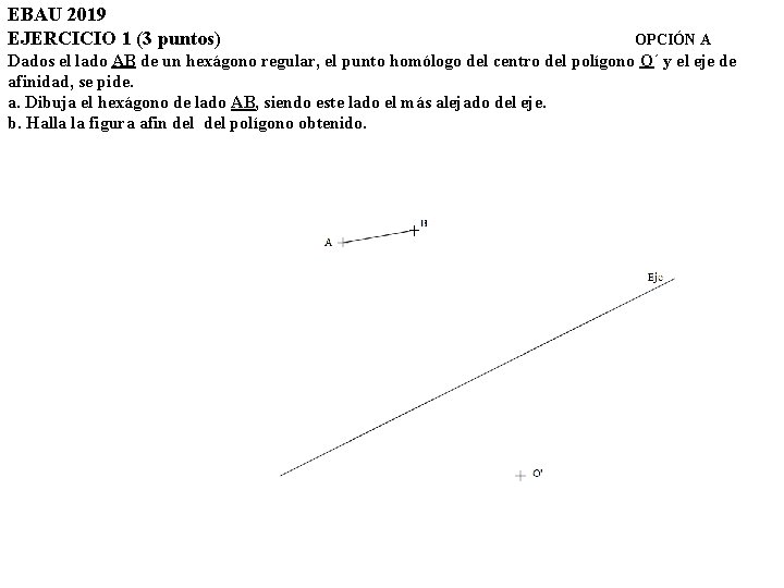 EBAU 2019 EJERCICIO 1 (3 puntos) OPCIÓN A Dados el lado AB de un