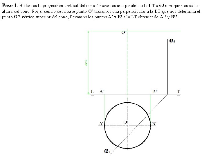 Paso 1: Hallamos la proyección vertical del cono. Trazamos una paralela a la LT