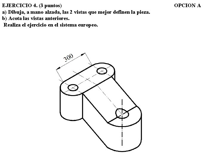 EJERCICIO 4. (3 puntos) a) Dibuja, a mano alzada, las 2 vistas que mejor