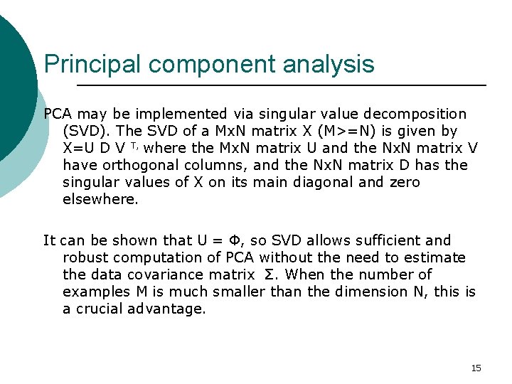 Principal component analysis PCA may be implemented via singular value decomposition (SVD). The SVD
