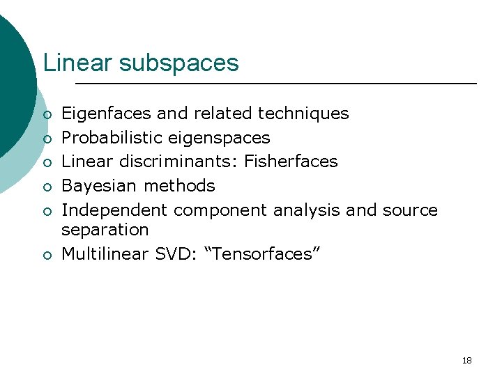 Linear subspaces ¡ ¡ ¡ Eigenfaces and related techniques Probabilistic eigenspaces Linear discriminants: Fisherfaces