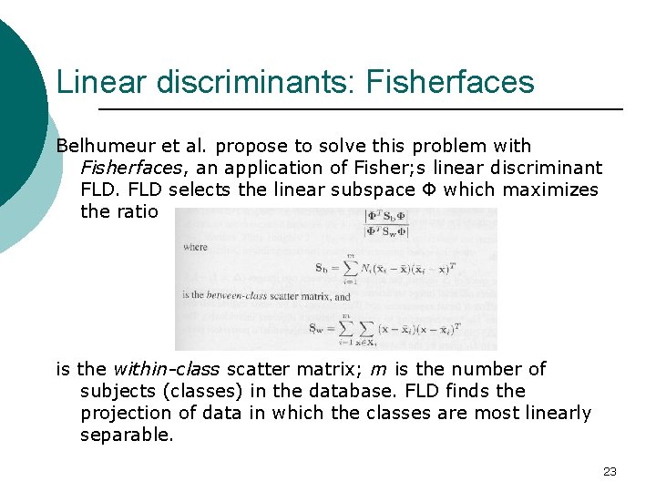 Linear discriminants: Fisherfaces Belhumeur et al. propose to solve this problem with Fisherfaces, an