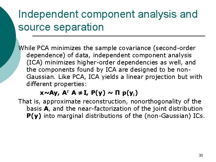 Independent component analysis and source separation While PCA minimizes the sample covariance (second-order dependence)