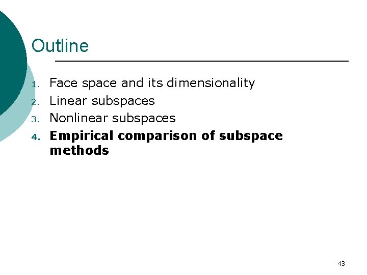 Outline 1. 2. 3. 4. Face space and its dimensionality Linear subspaces Nonlinear subspaces