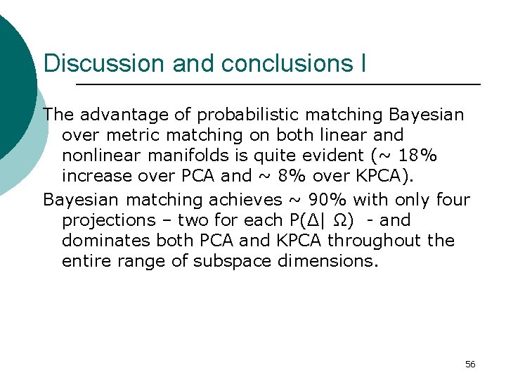 Discussion and conclusions I The advantage of probabilistic matching Bayesian over metric matching on