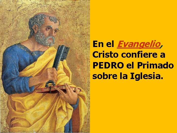 En el Evangelio, Cristo confiere a PEDRO el Primado sobre la Iglesia. 