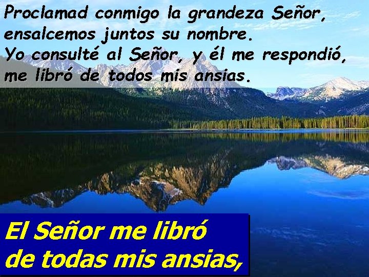 Proclamad conmigo la grandeza Señor, ensalcemos juntos su nombre. Yo consulté al Señor, y