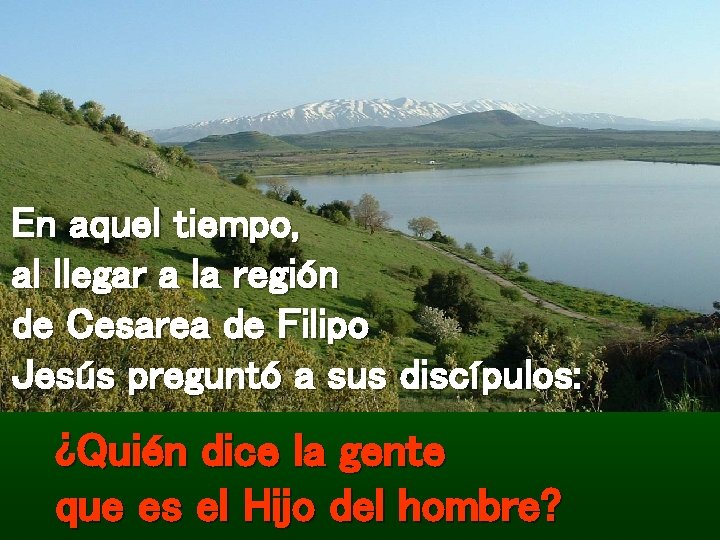 En aquel tiempo, al llegar a la región de Cesarea de Filipo Jesús preguntó