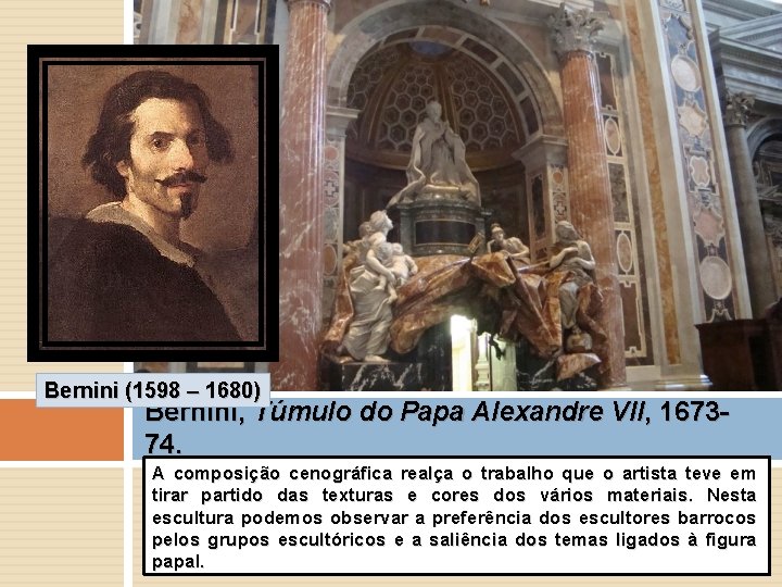 Bernini (1598 – 1680) Bernini, Túmulo do Papa Alexandre VII, 167374. A composição cenográfica
