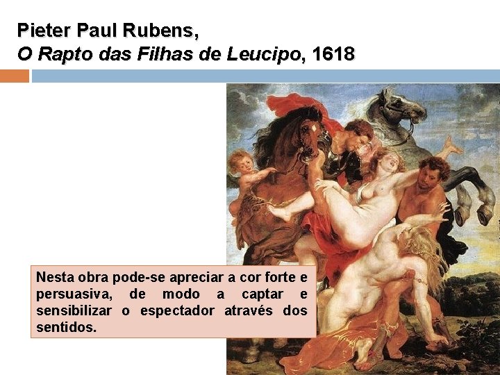 Pieter Paul Rubens, O Rapto das Filhas de Leucipo, 1618 Nesta obra pode-se apreciar