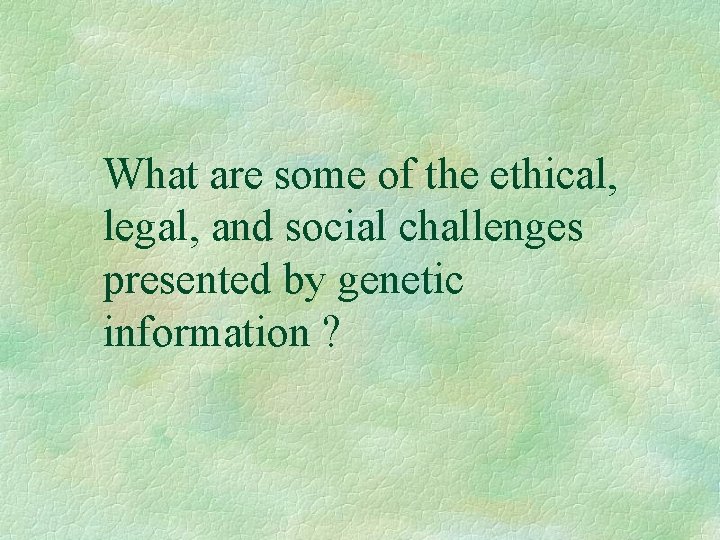 What are some of the ethical, legal, and social challenges presented by genetic information