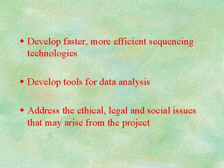  Develop faster, more efficient sequencing technologies Develop tools for data analysis Address the