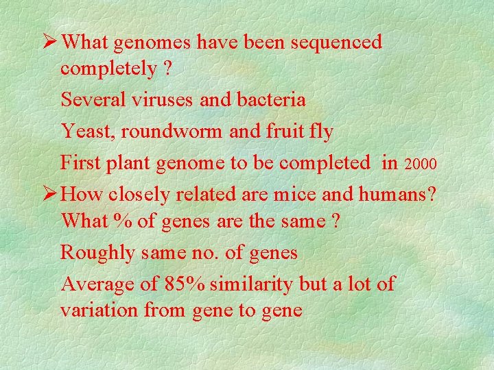  What genomes have been sequenced completely ? Several viruses and bacteria Yeast, roundworm