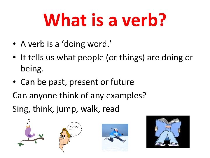 What is a verb? • A verb is a ‘doing word. ’ • It