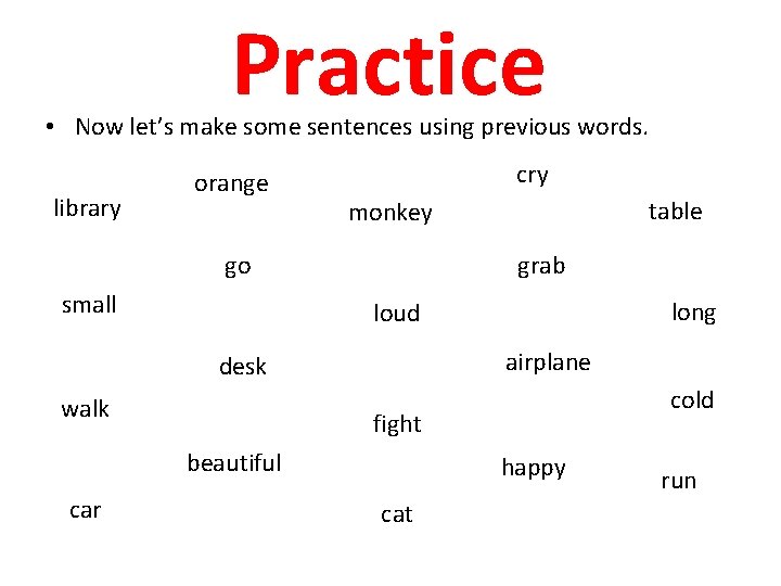 Practice • Now let’s make some sentences using previous words. library orange cry go