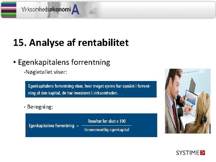 15. Analyse af rentabilitet • Egenkapitalens forrentning -Nøgletallet viser: - Beregning: 