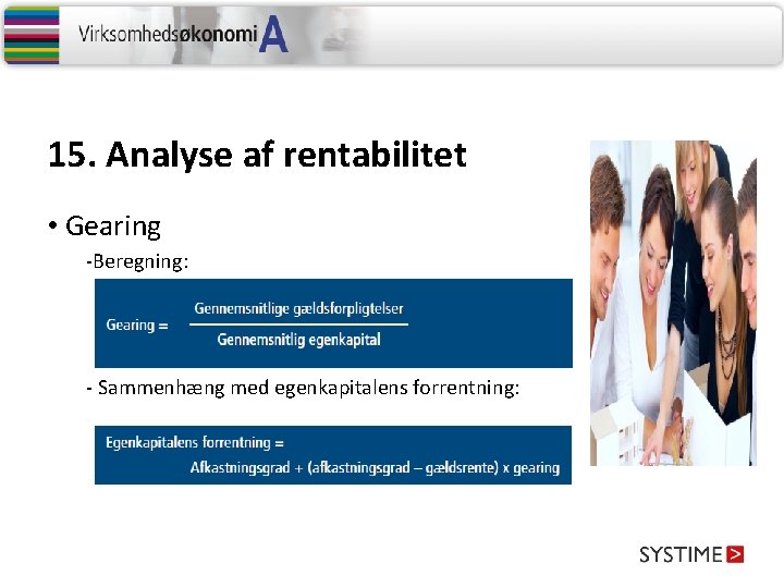 15. Analyse af rentabilitet • Gearing -Beregning: - Sammenhæng med egenkapitalens forrentning: 