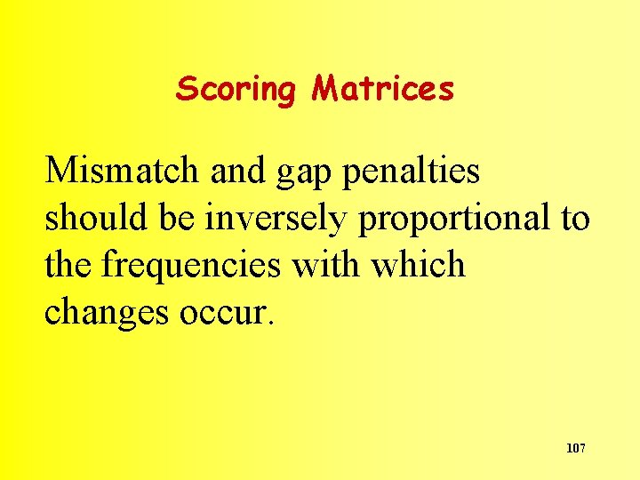 Scoring Matrices Mismatch and gap penalties should be inversely proportional to the frequencies with