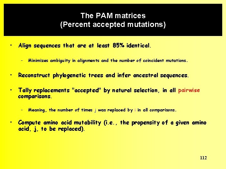 The PAM matrices (Percent accepted mutations) • Align sequences that are at least 85%