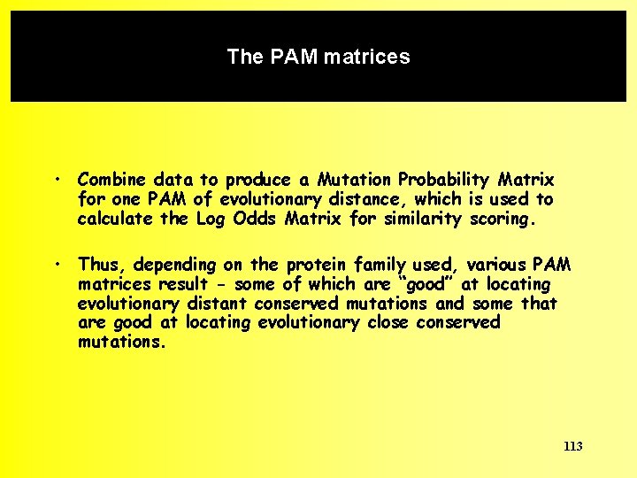The PAM matrices • Combine data to produce a Mutation Probability Matrix for one