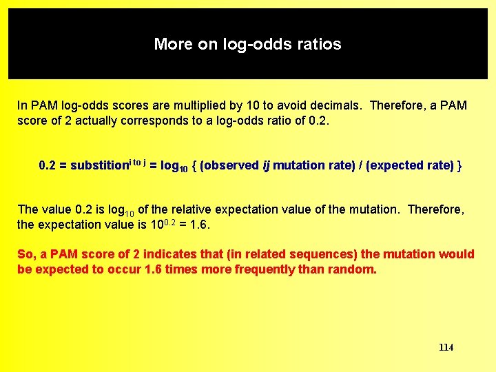 More on log-odds ratios In PAM log-odds scores are multiplied by 10 to avoid