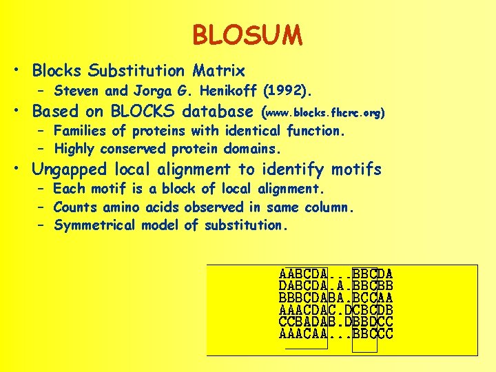 BLOSUM • Blocks Substitution Matrix – Steven and Jorga G. Henikoff (1992). • Based