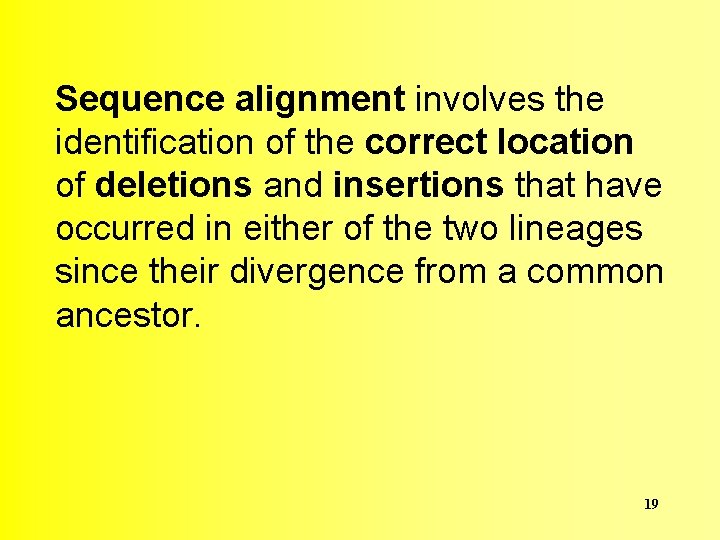 Sequence alignment involves the identification of the correct location of deletions and insertions that