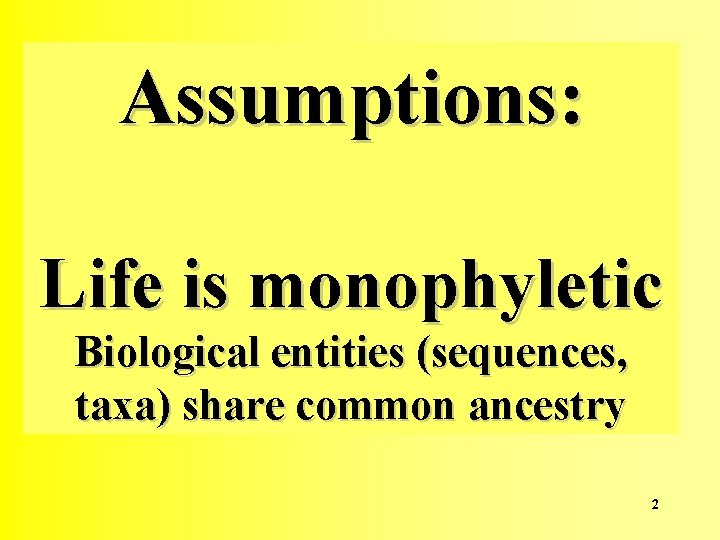 Assumptions: Life is monophyletic Biological entities (sequences, taxa) share common ancestry 2 