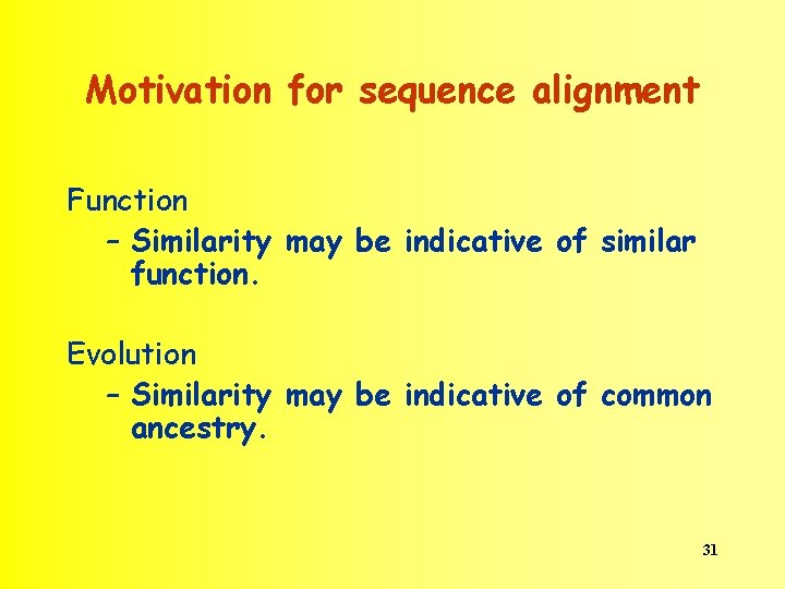 Motivation for sequence alignment Function – Similarity may be indicative of similar function. Evolution