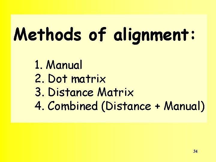 Methods of alignment: 1. Manual 2. Dot matrix 3. Distance Matrix 4. Combined (Distance