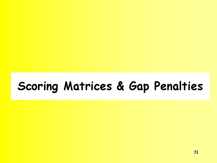 Scoring Matrices & Gap Penalties 51 
