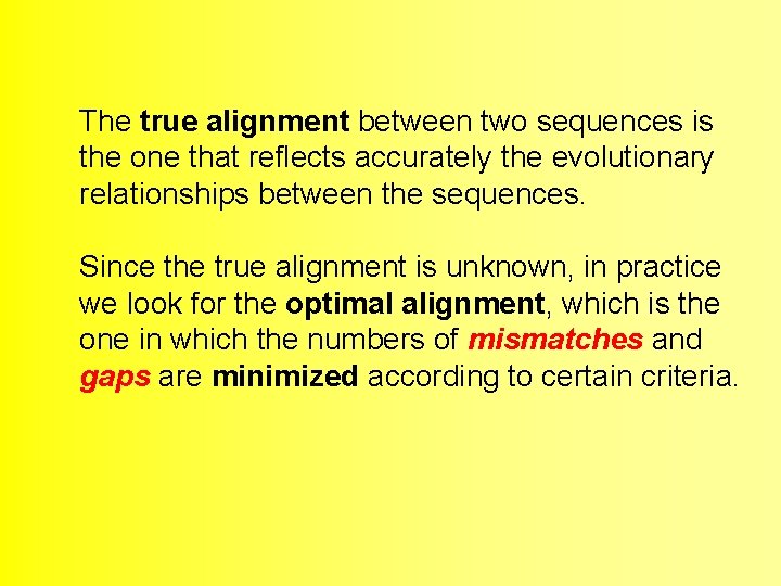 The true alignment between two sequences is the one that reflects accurately the evolutionary