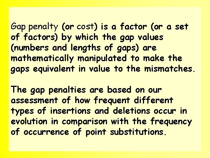Gap penalty (or cost) is a factor (or a set of factors) by which