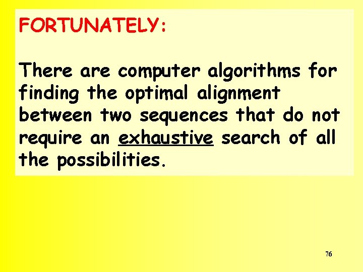 FORTUNATELY: There are computer algorithms for finding the optimal alignment between two sequences that