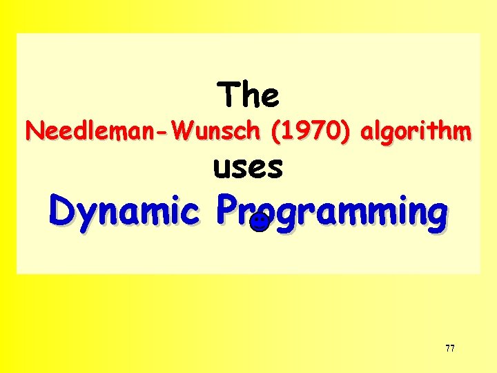 The Needleman-Wunsch (1970) algorithm uses Dynamic Programming 77 