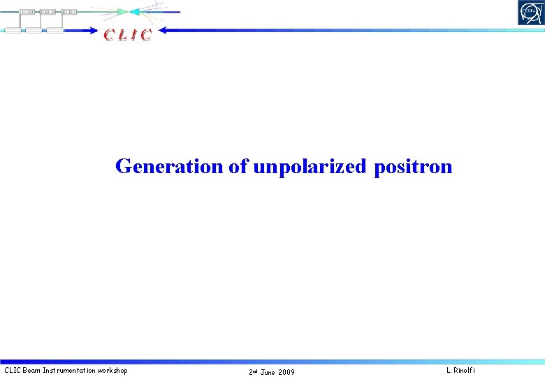 Generation of unpolarized positron CLIC Beam Instrumentation workshop 2 nd June 2009 L. Rinolfi