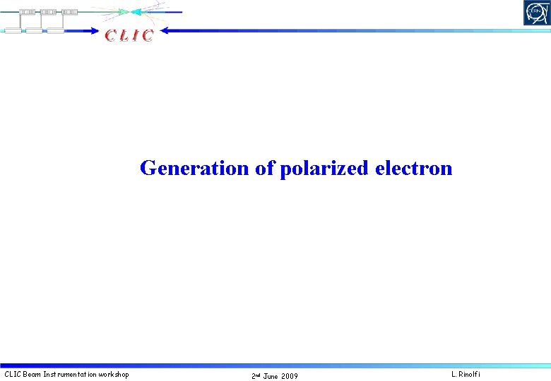 Generation of polarized electron CLIC Beam Instrumentation workshop 2 nd June 2009 L. Rinolfi