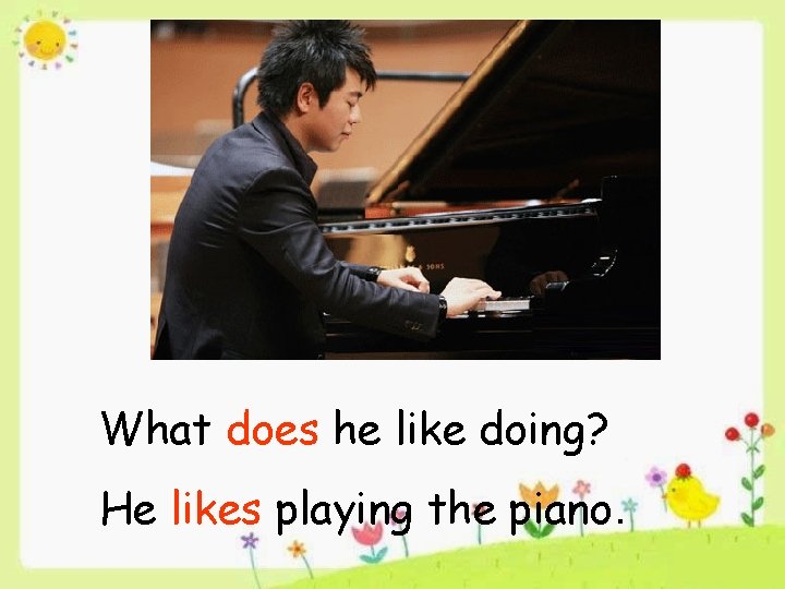 What does he like doing? He likes playing the piano. 