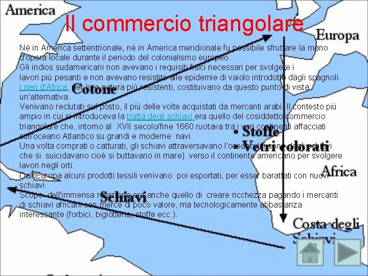 Il commercio triangolare Né in America settentrionale, né in America meridionale fu possibile sfruttare