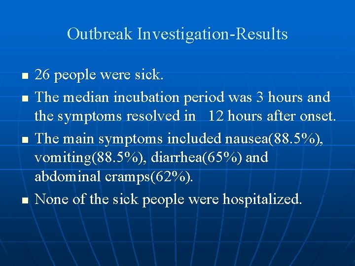 Outbreak Investigation-Results n n 26 people were sick. The median incubation period was 3