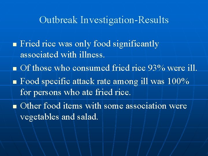 Outbreak Investigation-Results n n Fried rice was only food significantly associated with illness. Of