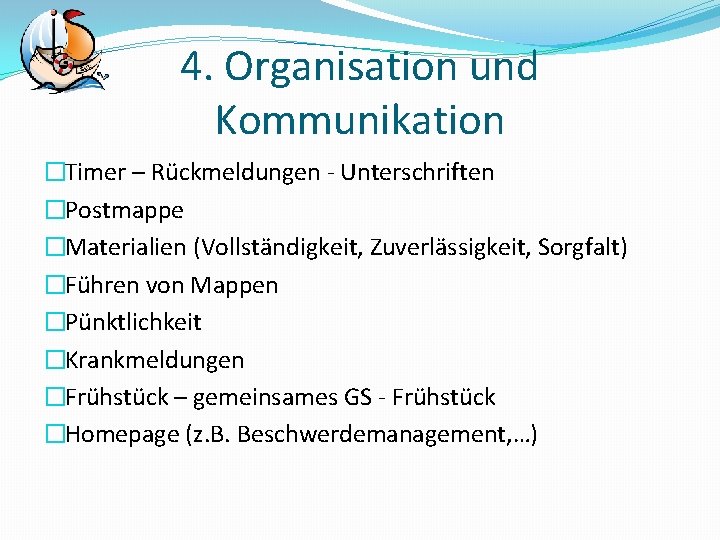 4. Organisation und Kommunikation �Timer – Rückmeldungen - Unterschriften �Postmappe �Materialien (Vollständigkeit, Zuverlässigkeit, Sorgfalt)