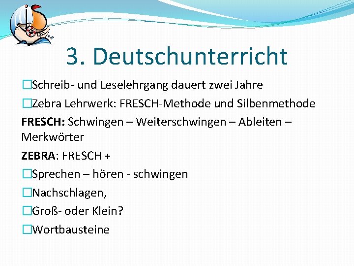 3. Deutschunterricht �Schreib- und Leselehrgang dauert zwei Jahre �Zebra Lehrwerk: FRESCH-Methode und Silbenmethode FRESCH: