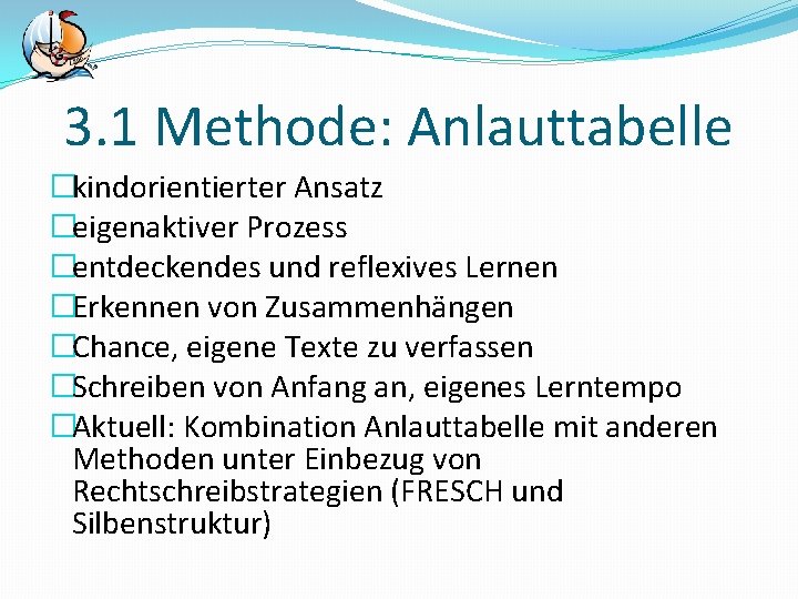 3. 1 Methode: Anlauttabelle �kindorientierter Ansatz �eigenaktiver Prozess �entdeckendes und reflexives Lernen �Erkennen von