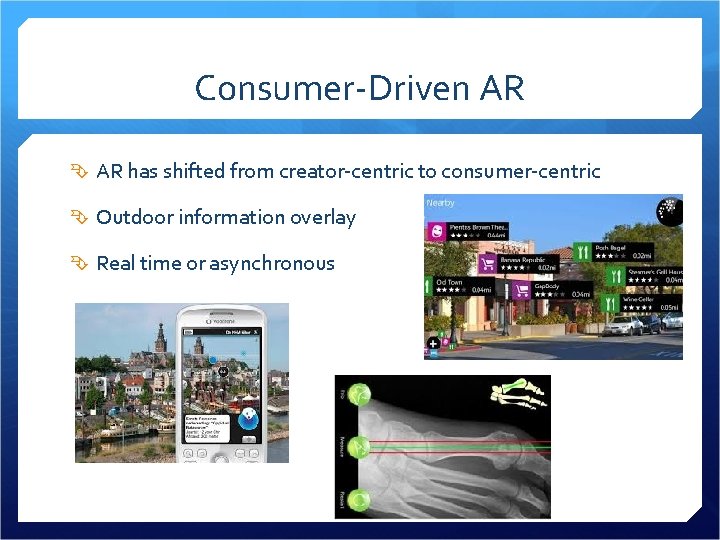 Consumer-Driven AR has shifted from creator-centric to consumer-centric Outdoor information overlay Real time or